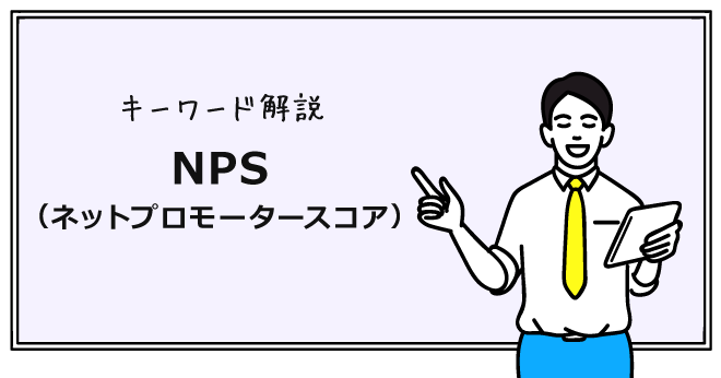 NPS（ネットプロモータースコア）とは？ 計算方法や調査のコツ、活用